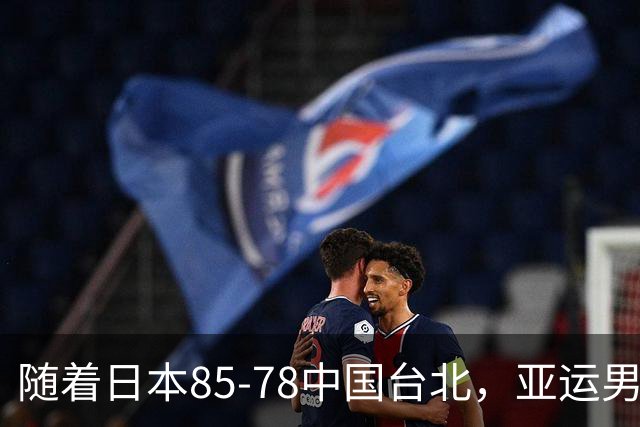 随着日本85-78中国台北，亚运男篮四强出炉，中国男篮对手也确定